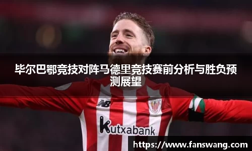 毕尔巴鄂竞技对阵马德里竞技赛前分析与胜负预测展望